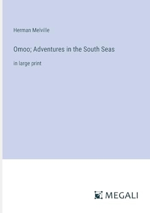 Melville, Herman. Omoo; Adventures in the South Seas - in large print. Megali Verlag, 2023.