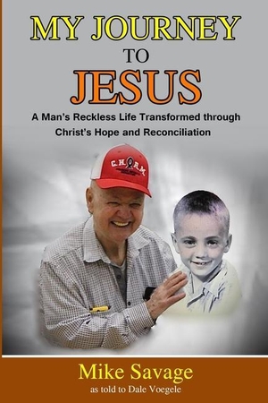 Voegele, Dale / Mike Savage. My Journey to Jesus - A Man's Reckless Life Transformed through Christ's Hope and Reconciliation. Amazon Digital Services LLC - Kdp, 2020.