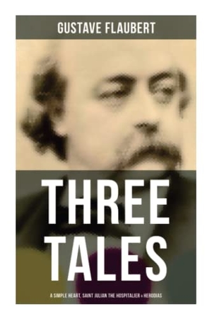 Flaubert, Gustave. Three Tales: A Simple Heart, Saint Julian the Hospitalier & Herodias - /. OK Publishing, 2022.