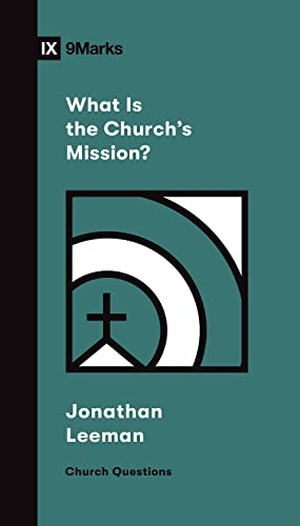 Leeman, Jonathan. What Is the Church's Mission?. Crossway, 2022.