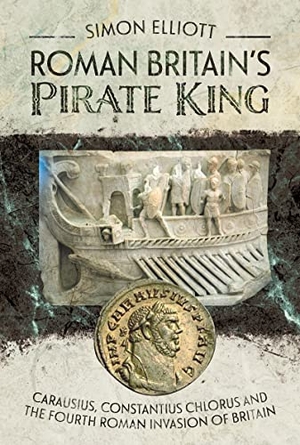 Elliott, Simon. Roman Britain's Pirate King - Carausius, Constantius Chlorus and the Fourth Roman Invasion of Britain. Pen & Sword Books Ltd, 2022.