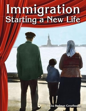 Perlman Greathouse, Lisa. Immigration - Starting a New Life. Teacher Created Materials, 2014.