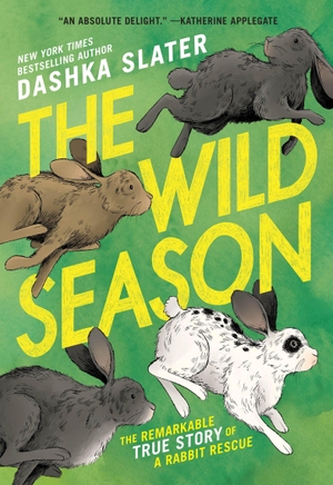 Slater, Dashka. The Wild Season - The Remarkable True Story of a Rabbit Rescue. Little, Brown Books for Young Readers, 2026.