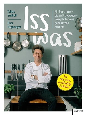 Sudhoff, Tobias / Fritz Titgemeyer. Iss was ...?! - Mit Geschmack die Welt bewegen. Rezepte für eine genussvolle Zukunft. Klartext Verlag, 2026.