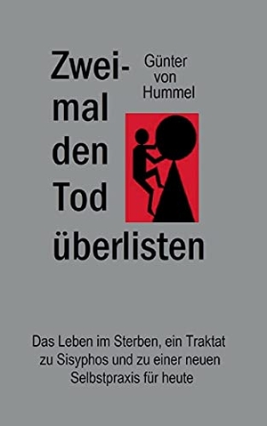 Hummel, Günter von. Zweimal den Tod überlisten - Das Leben im Sterben, ein Traktat zu Sisyphos und zu einer neuen Selbstpraxis für heute. Books on Demand, 2021.