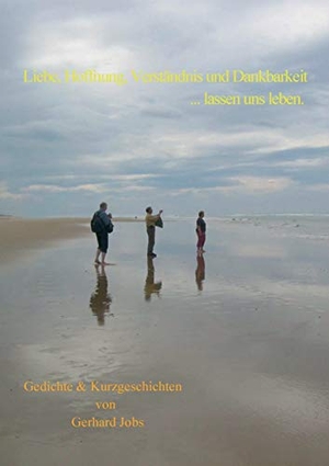 Jobs, Gerhard. Liebe, Hoffnung, Verständnis und Dankbarkeit ... lassen uns leben. - Gedichte & Kurzgeschichten. Books on Demand, 2015.