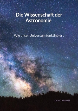 Krause, David. Die Wissenschaft der Astronomie - Wie unser Universum funktinoiert. Jaltas Books, 2023.