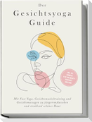 Der Gesichtsyoga Guide: Mit Face Yoga, Gesichtsmuskeltraining und Gesichtsmassagen zu jüngerem Aussehen und strahlend schöner Haut - inkl. DIY Kosmetik & 30 Tage Beauty-Kickstart-Anleitung