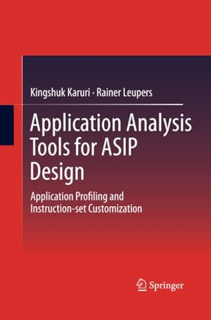 Leupers, Rainer / Kingshuk Karuri. Application Analysis Tools for ASIP Design - Application Profiling and Instruction-set Customization. Springer New York, 2014.
