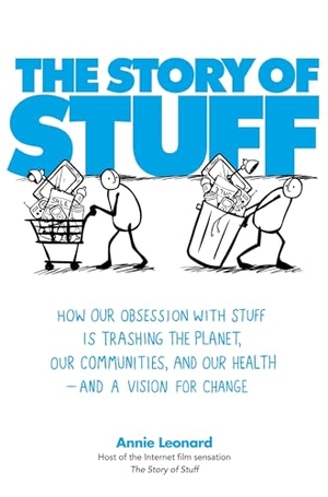 Leonard, Annie. The Story of Stuff - How Our Obsession with Stuff is Trashing the Planet, Our Communities, and Our Health - and a Vision for Change. Little, Brown Book Group, 2010.