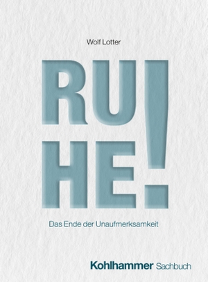 Lotter, Wolf. Ruhe! - Das Ende der Unaufmerksamkeit. Kohlhammer W., 2026.