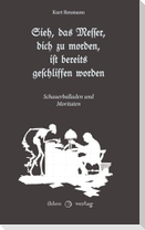 Sieh, das Messer, dich zu morden, ist bereits geschliffen worden