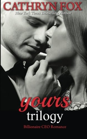 Fox, Cathryn. Yours - Billionaire CEO Romance: Yours to Take, Yours to Teach, Yours to Keep. Cathryn Fox, 2016.