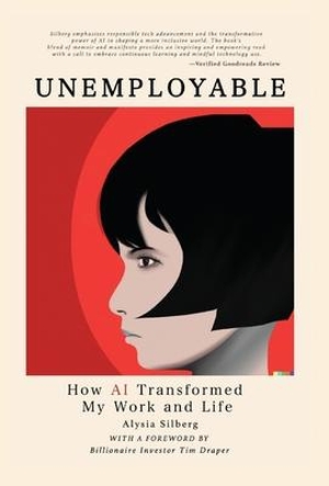 Silberg, Alysia Edith. UNEMPLOYABLE, How AI Transformed My Work and Life. Street Global LLC, 2023.