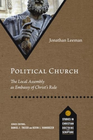 Leeman, Jonathan. Political Church - The Local Assembly as Embassy of Christ's Rule. InterVarsity Press, 2016.