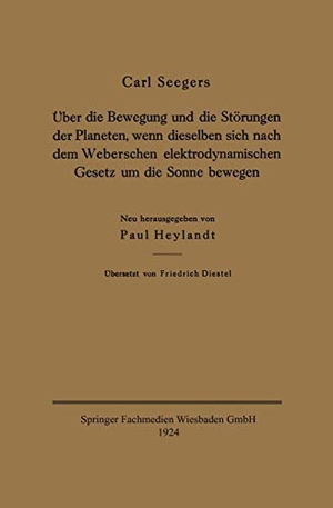 Seegers, Carl. Über die Bewegung und die Störungen der Planeten, wenn dieselben sich nach dem Weberschen elektrodynamischen Gesetz um die Sonne bewegen. Vieweg+Teubner Verlag, 1924.