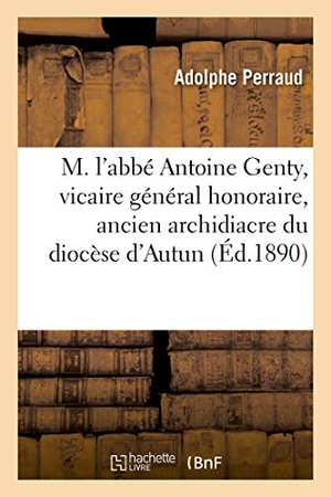 Perraud, Adolphe. M. l'abbé Antoine Genty, vicaire général honoraire, ancien archidiacre du diocèse d'Autun. Hachette Livre, 2020.