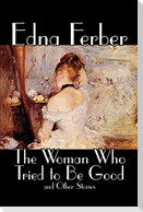 The Woman Who Tried to Be Good and Other Stories by Edna Ferber, Fiction, Literary