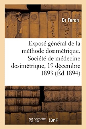 Feron. Exposé général de la méthode dosimétrique. Société de médecine dosimétrique, 19 décembre 1893. Hachette Livre, 2021.