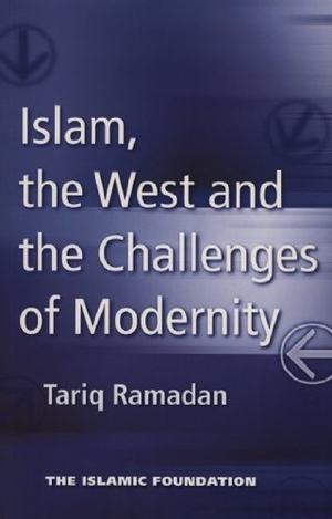 Ramadan, Tariq. Islam, the West and the Challenges of Modernity. Kube Publishing Ltd, 2009.