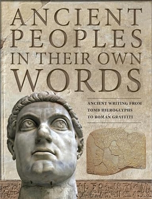 Kerrigan, Michael. Ancient Peoples in Their Own Words - Ancient Writing from Tomb Hieroglyphs to Roman Graffiti. Amber Books, 2019.