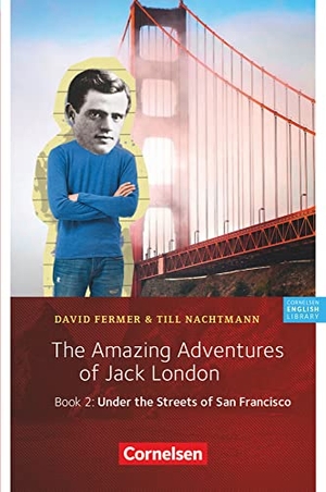 Fermer, David / Till Nachtmann. The Amazing Adventures of Jack London, Book 2: Under the Streets of San Francisco - Lektüre. 6. Schuljahr, Stufe 2. Cornelsen Verlag GmbH, 2018.