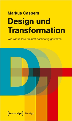 Caspers, Markus. Design und Transformation - Wie wir unsere Zukunft nachhaltig gestalten. Transcript Verlag, 2023.