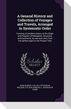 A   General History and Collection of Voyages and Travels, Arranged in Systematic Order: Forming a Complete History of the Origin and Progress of Navi