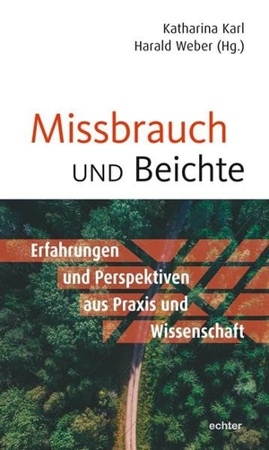 Karl, Katharina / Harald Weber (Hrsg.). Missbrauch und Beichte - Erfahrungen und Perspektiven aus Praxis und Wissenschaft. Echter Verlag GmbH, 2021.