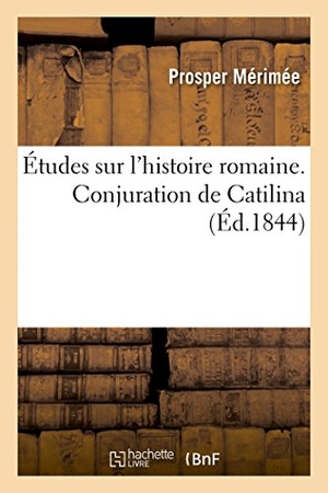 Mérimée, Prosper. Études sur l'histoire romaine. Conjuration de Catilina. Hachette Livre, 2018.