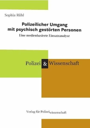 Rühl, Sophia. Polizeilicher Umgang mit psychisch gestörten Personen Eine medienbasierte Einsatzanalyse - Eine medienbasierte Einsatzanalyse. Verlag f. Polizeiwissens., 2021.