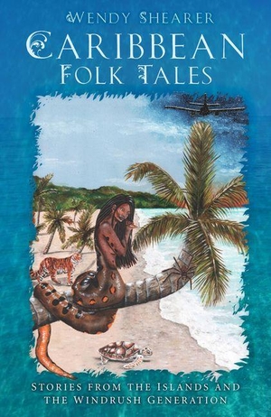 Shearer, Wendy. Caribbean Folk Tales - Stories from the Islands and from the Windrush Generation. The History Press Ltd, 2022.