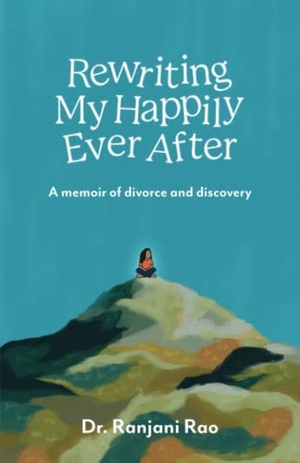 Rao, Ranjani. Rewriting My Happily Ever After - A memoir of divorce and discovery. Story Artisan Press, 2021.