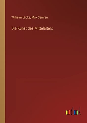 Lübke, Wilhelm / Max Semrau. Die Kunst des Mittelalters. Outlook Verlag, 2022.
