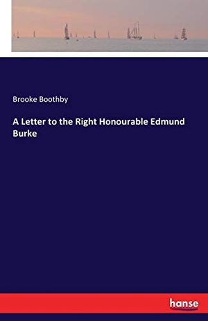 Boothby, Brooke. A Letter to the Right Honourable Edmund Burke. hansebooks, 2017.