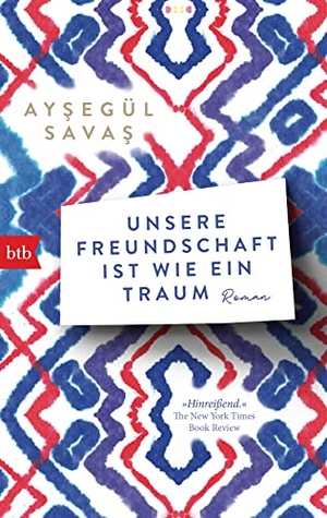 Savas, Aysegül. Unsere Freundschaft ist wie ein Traum - Roman. btb Taschenbuch, 2022.