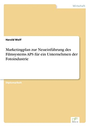 Wolf, Harald. Marketingplan zur Neueinführung des Filmsystems APS für ein Unternehmen der Fotoindustrie. Diplom.de, 2002.