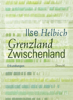 Helbich, Ilse. Grenzland Zwischenland - Erkundungen. Literaturverlag Droschl, 2012.