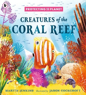 Jenkins, Martin. Protecting the Planet - Creatures of the Coral Reef. Walker Books - IWUK, 2026.