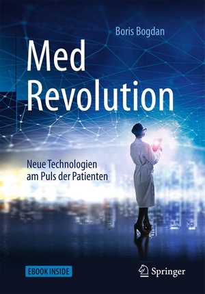 Bogdan, Boris. MedRevolution - Neue Technologien am Puls der Patienten. Springer-Verlag GmbH, 2018.