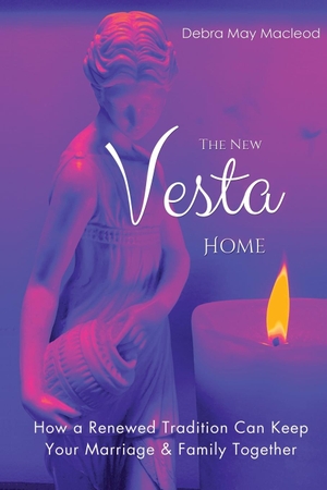Macleod, Debra May. The New Vesta Home - How a Renewed Tradition Can Keep Your Marriage & Family Together. Debra May Macleod, 2023.