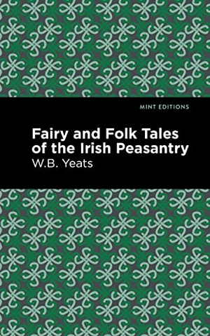 Yeats, William Butler. Fairy and Folk Tales of the Irish Peasantry. Mint Editions, 2021.