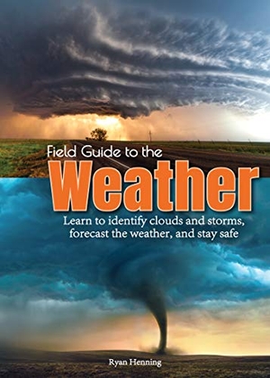 Henning, Ryan. Field Guide to the Weather - Learn to Identify Clouds and Storms, Forecast the Weather, and Stay Safe. Adventure Publications, 2019.