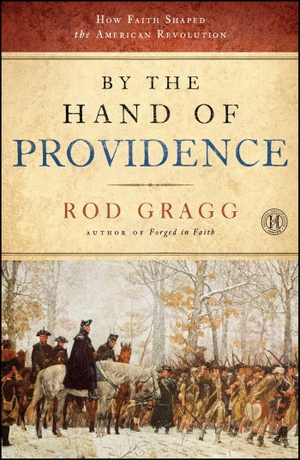 Gragg, Rod. By the Hand of Providence: How Faith Shaped the American Revolution. HOWARD PUB CO INC, 2012.