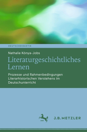 Kónya-Jobs, Nathalie. Literaturgeschichtliches Lernen - Prozesse und Rahmenbedingungen Literarhistorischen Verstehens im Deutschunterricht. Springer-Verlag GmbH, 2026.