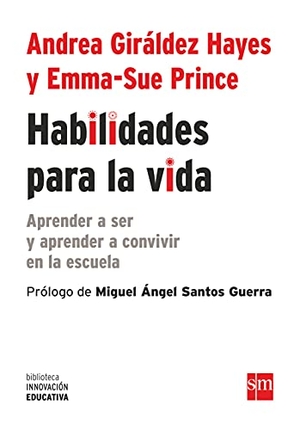 Giráldez Hayes, Andrea / Emma-Sue Prince. Habilidades para la vida : cómo aprender a ser y aprender a convivir en la escuela. Fundación Santa María-Ediciones SM, 2017.