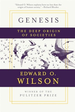 Wilson, Edward O.. Genesis: The Deep Origin of Societies. Liveright Publishing Corporation, 2020.