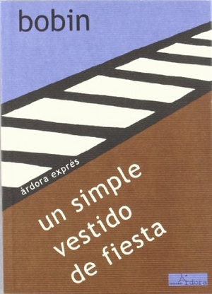 Bobin, Christian. Un simple vestido de fiesta. Ardora Ediciones, 2011.
