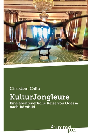 Christian Callo. KulturJongleure - Eine abenteuerliche Reise von Odessa nach Römhild. united p.c., 2023.