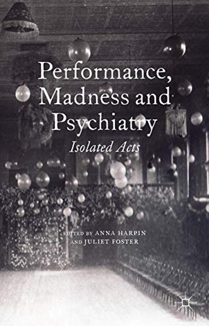 Harpin, A. / J. Foster (Hrsg.). Performance, Madness and Psychiatry - Isolated Acts. Springer New York, 2014.
